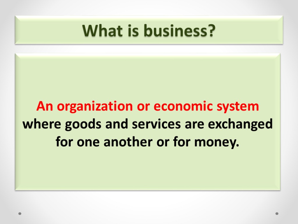 What is business? An organization or economic system where goods and services are exchanged